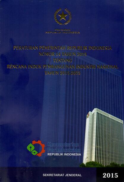 Peraturan Pemerintah Republik Indonesia Nomor 15 Tahun 2015 tentang Rencana Induk Pembangunan Industri Nasional Tahun 2015-2035