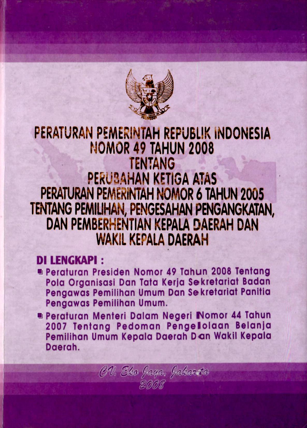 Peraturan Pemerintah Republik Indonesia Nomor 49 Tahun 2008 tentang Perubahan Ketiga Atas Peraturan Pemerintah Nomor 6 Tahun 2005 tentang Pemilihan, Pengesahan Pengangkatan, Dan Pemberhentian Kepala Daerah Dan Wakil Kepala Daerah