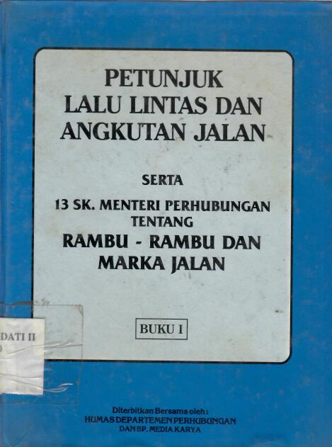 Petunjuk Lalu Lintas dan Angkutan Jalan serta 13 SK. Menteri Perhubungan tentang Rambu-Rambu dan Marka Jalan (BUKU I)