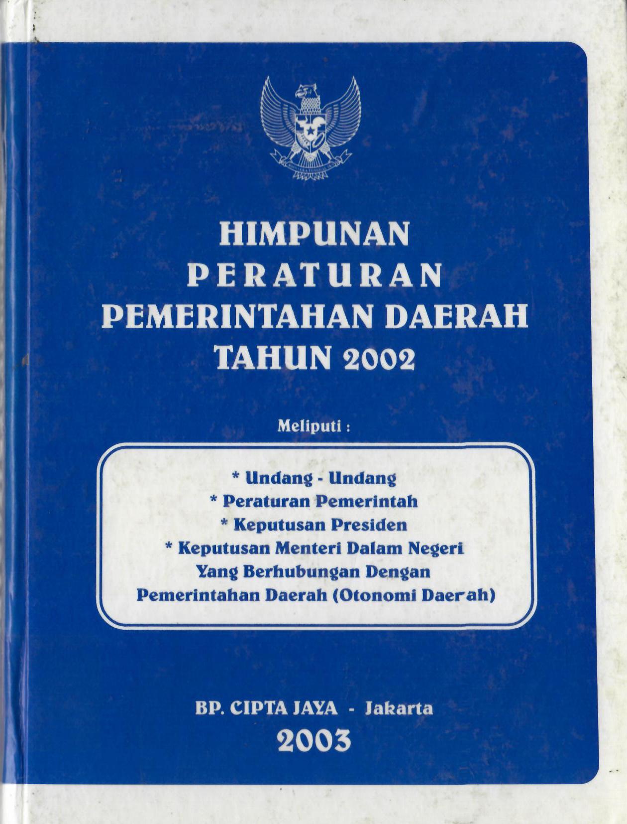 Himpunan Peraturan Pemerintahan Daerah Tahun 2002 Meliputi Undang-Undang, Peraturan Pemerintah, Keputusan Presiden, Keputusan Menteri Dalam Negeri Yang Berhubungan Dengan Pemerintahan Daerah (Otonomi Daerah)