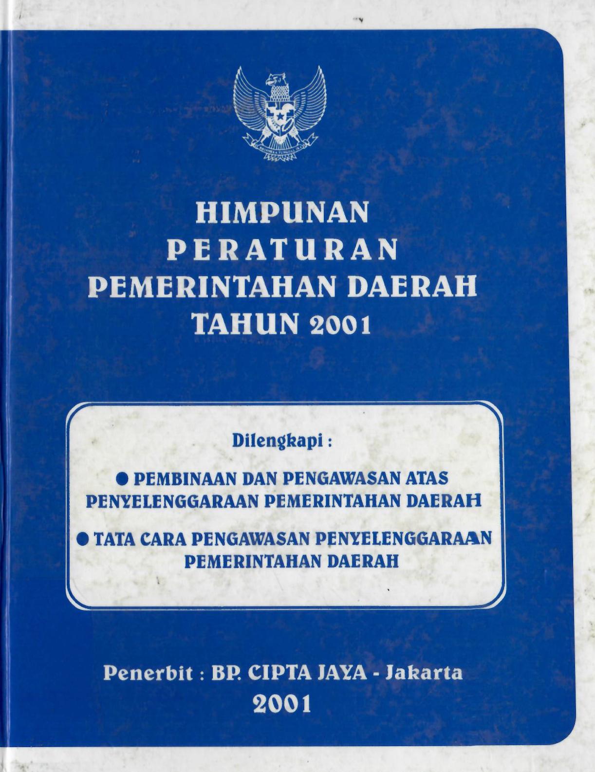 Himpunan Peraturan Pemerintahan Daerah Tahun 2001. Dilengkapi: - Pembinaan dan Pengawasan Atas Penyelenggaraan Pemerintahan Daerah; - Tata Cara Pengawasan Penyelenggaraan Pemerintahan Daerah