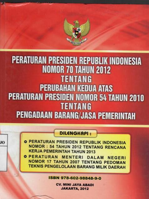 Peraturan Presiden Republik Indonesia Nomor 70 Tahun 2012 tentang Perubahan Kedua Atas Peraturan Presiden Nomor 54 Tahun 2010 tentang Pengadaan Barang/Jasa Pemerintah