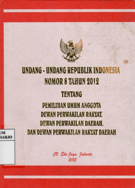 Undang-Undang Republik Indonesia Nomor 8 Tahun 2012 tentang Pemilihan Umum Anggota Dewan Perwakilan Rakyat, Dewan Perwakilan Daerah, dan Dewan Perwakillan Rakyat Daerah