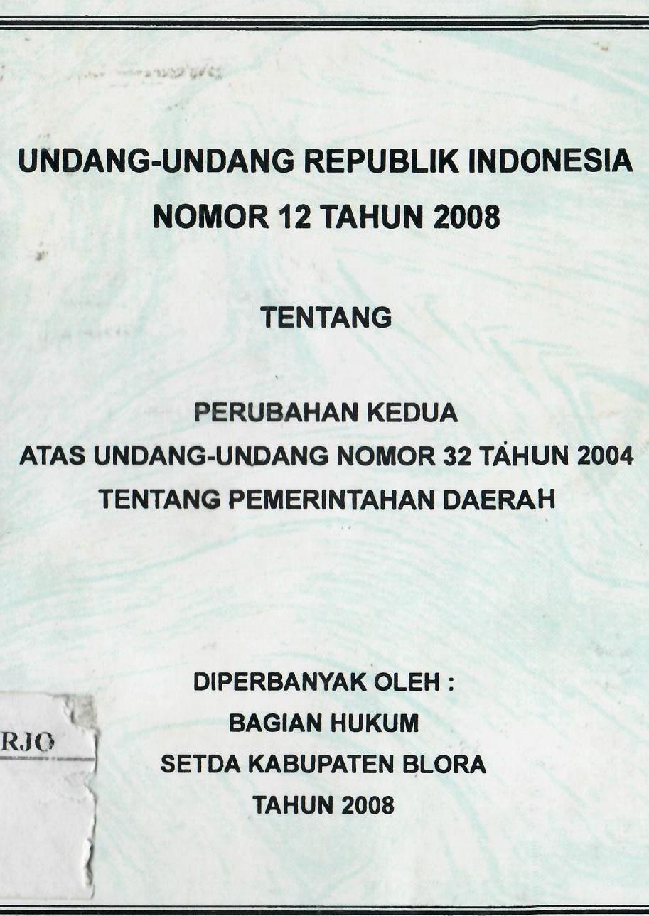 Undang-Undang Republik Indonesia Nomor 12 Tahun 2008 Tentang Perubahan Kedua Atas Undang-Undang Nomor 32 Tahun 2004 Tentang Pemerintahan Daerah