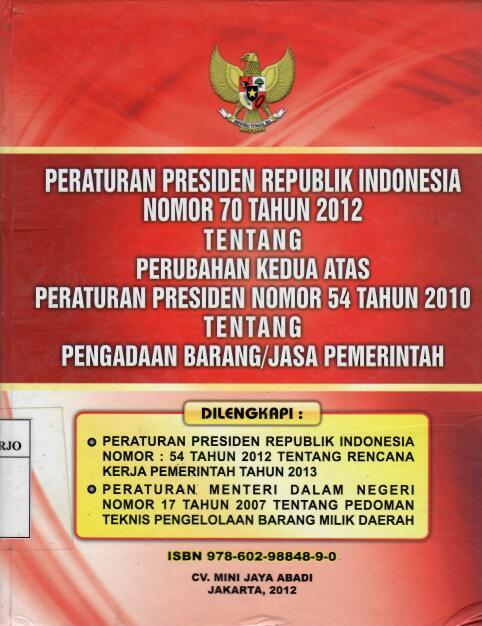 Peraturan Presiden Republik Indonesia Nomor 70 Tahun 2012 tentang Perubahan Kedua Atas Peraturan Presiden nomor 54 Tahun 2010 tentang Pengadaan barang/Jasa Pemerintah