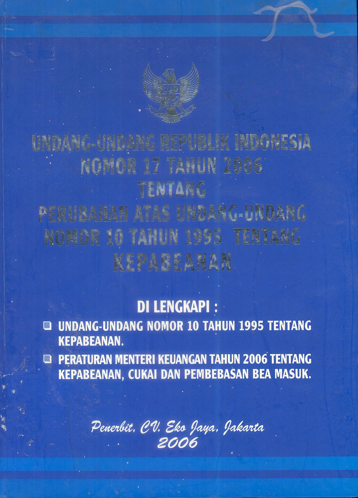 UNDANG-UNDANG REPUBLIK INDONESIA NOMOR 17 TAHUN 2006 TENTANG PERUBAHAN ATAS UNDANG-UNDANG NOMOR 10 TAHUN 1995 TENTANG KEPABEAN