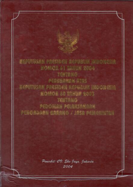 Keputusan Presiden Republik Indonesia Nomor 61 Tahun 2004 tentang Perubahan Atas Keputusan Presiden Republik Indonesia Nomor 80 Tahun 2003 tentang Pedoman Pelaksanaan Pengadaan Barang/Jasa Pemerintah