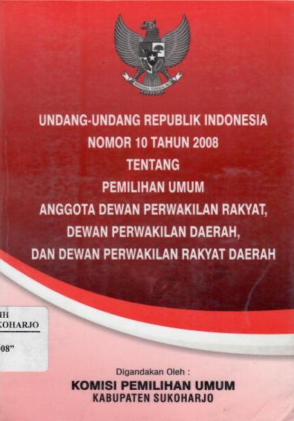 Undang-undang Republik Indonesia Nomor 10 Tahun 2008 tentang Pemilihan Umum Anggota Dewan Perwakilan Rakyat, Dewan Perwakilan Daerah, dan Dewan Perwakilan Rakyat Daerah
