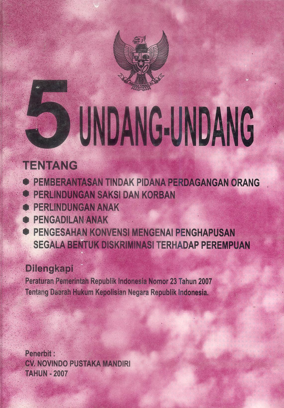 5 UNDANG-UNDANG Tentang Pemberantasan tindak pidana perdagangan orang,  perlindungan saksi dan korban, perlindungan anak, pengadilan anak, pengesahan Konvensi mengenai penghapusan segala bentuk diskriminasi terhadap perempuan