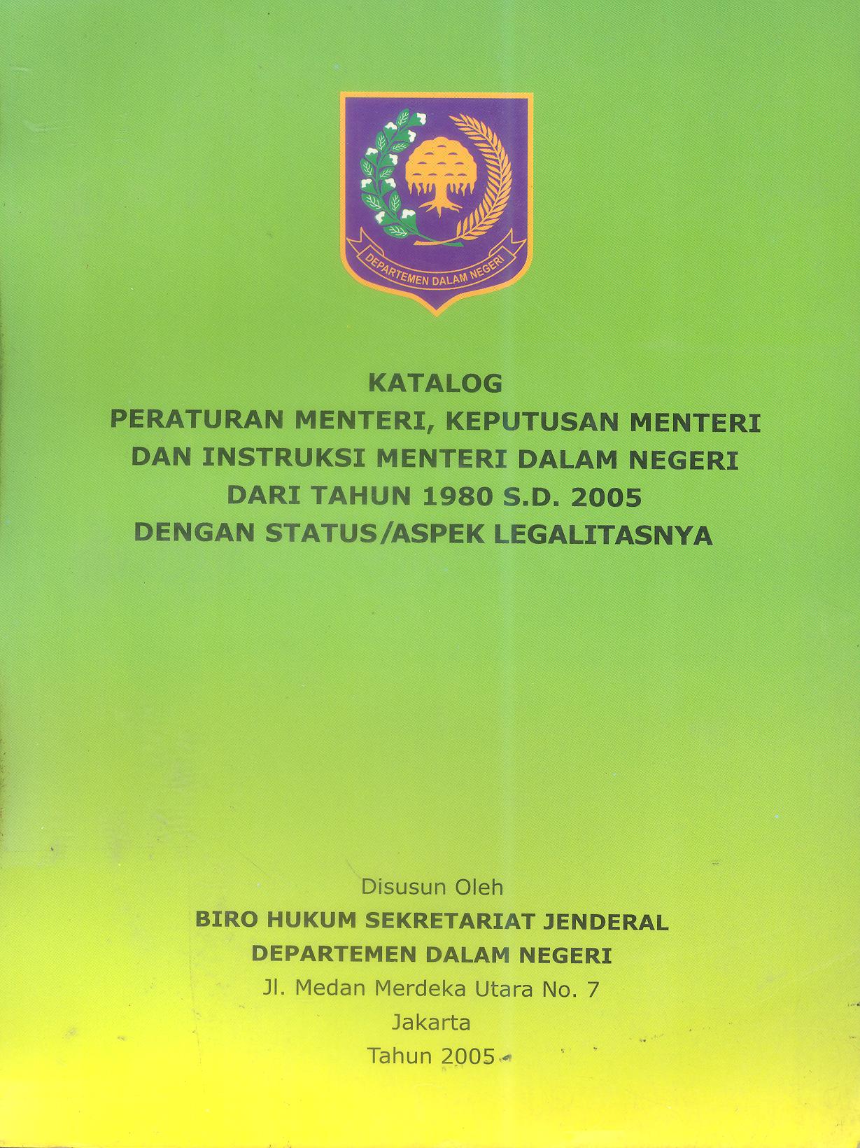 KATALOG PERATURAN MENTERI, KEPUTUSAN MENTERI DAN INSTRUKSI MENTERI DALAM NEGERI DARI TAHUN 1980 S.D 2005 DENGAN STATUS/ASPEK LEGALITASNYA