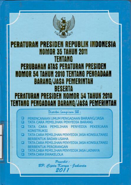 Peraturan Presiden Republik Indonesia Nomor 35 Tahun 2011 tentang Perubahan Atas Perubahan Presiden Nomor 54 Tahun 2010 tentang Pengadaan Barang/Jasa Pemerintah Beserta Peraturan Presiden Nomor 54 Tahun 2010 tentang Pengadaan Barang/Jasa Pemerintah