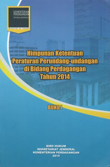 Himpunan Ketentuan Peraturan Perundang-Undangan di Bidang Perdagangan  Tahun 2014 Buku I