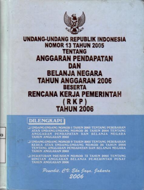 Undang-Undang Republik Indonesia Nomor 13 Tahun 2005 tentang Anggaran Pendapatan dan Belanja Negara Tahun Anggaran 2006 beserta Rencana Kerja Pemerintah (RKP) Tahun 2006