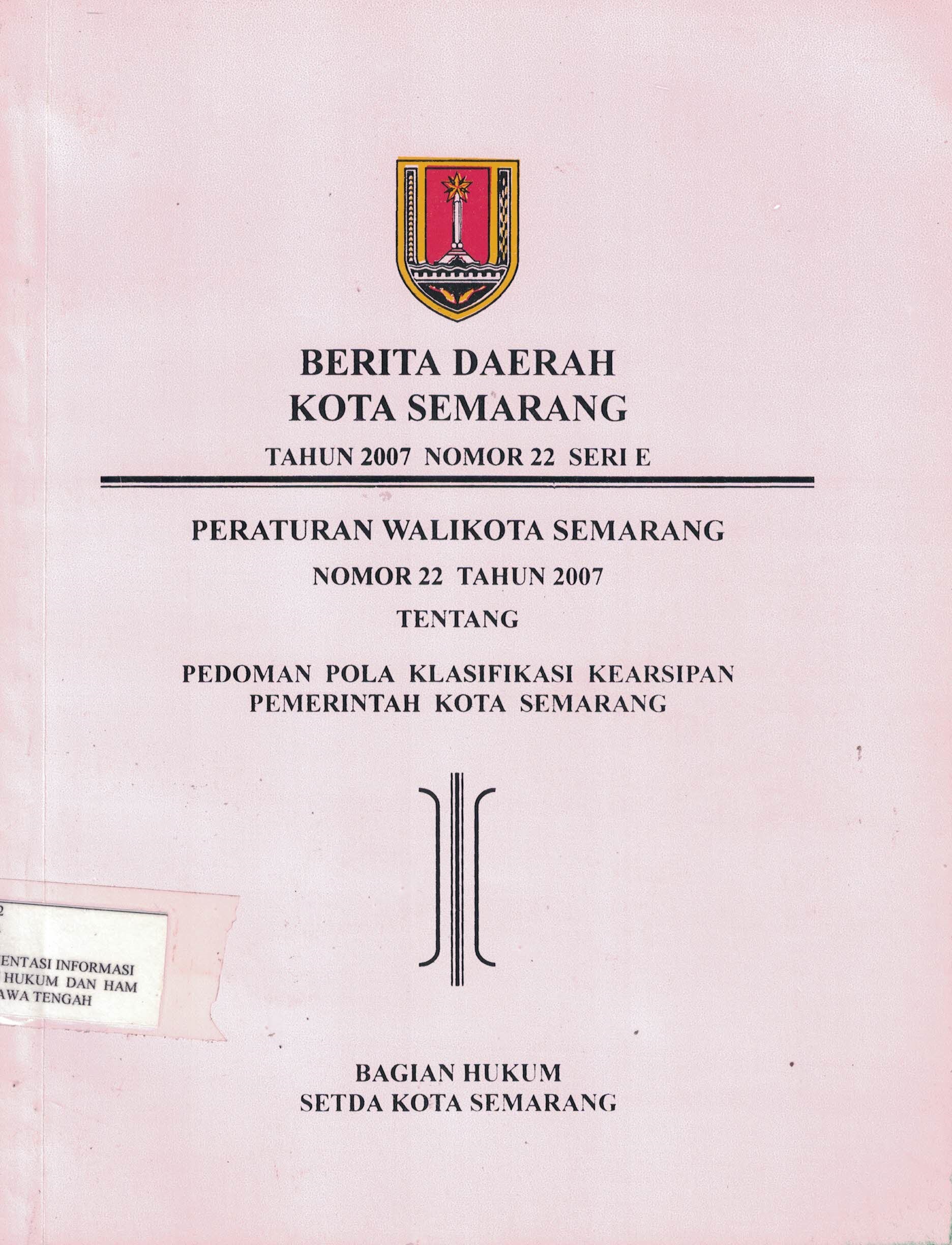 Berita Daerah Kota Semarang Tahun 2007 Nomor 22 Seri E (Peraturan Walikota Semarang Nomor 22 Tahun 2007 tentang Pedoman Pola Klasifikasi Kearsipan Pemerintah Kota Semarang)