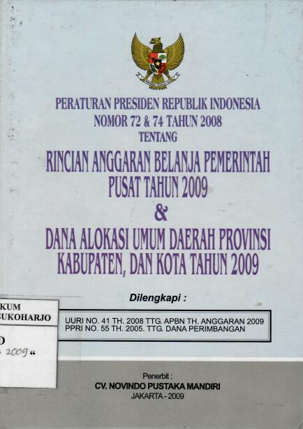 Peraturan Presiden Republik Indonesia Nomor 72 dan 74 Tahun 2008 tentang Rincian Anggaran Belanja Pemerintah Pusat Tahun 2009 dan Dana Alokasi Umum Daerah Provinsi, Kabupaten, dan Kota Tahun 2009
