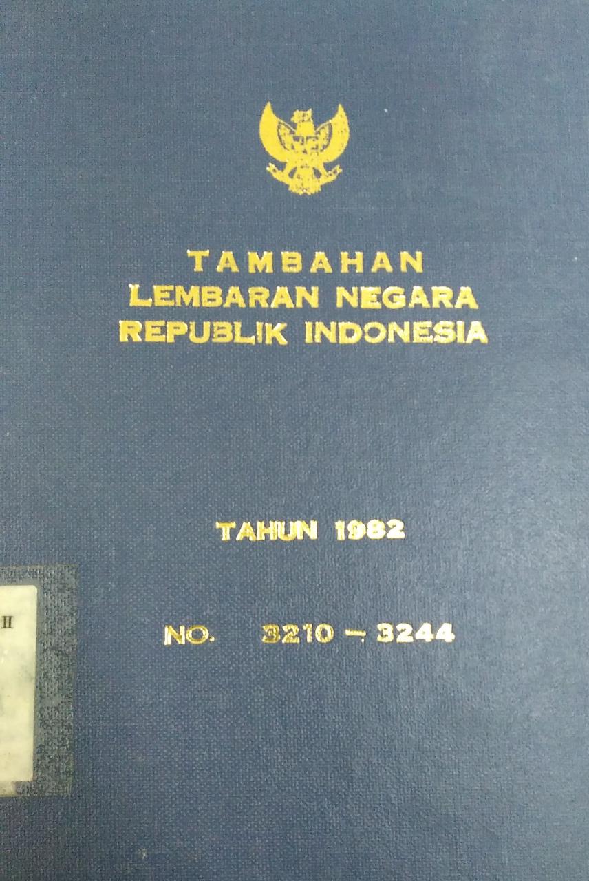 TAMBAHAN LEMBARAN NEGARA REPUBLIK INDONESIA TAHUN 1982 NO 3210-3244