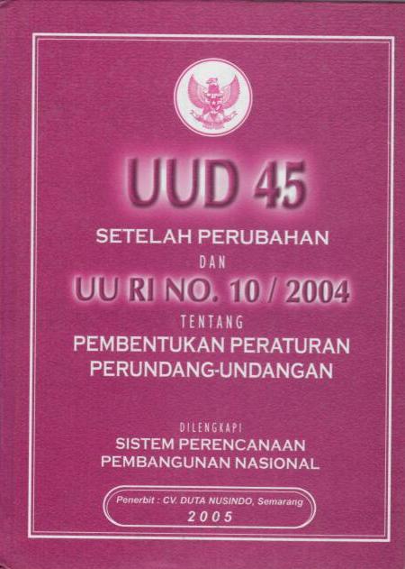 UUD 45 Setelah Perubahan dan UU RI No 10/2004 tentang Pembentukan Peraturan Perundang-undangan