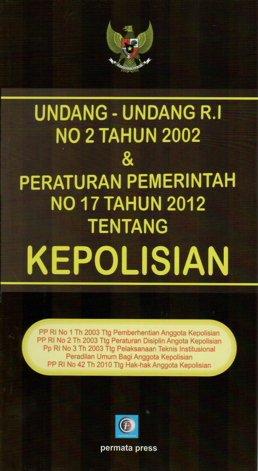 Undang-Undang R.I No 2 Tahun 2002 & Peraturan Pemerintah No 17 Tahun 2012 Tentang Kepolisian