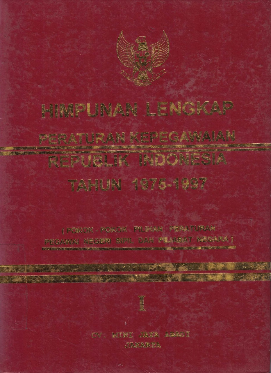 Himpunan Lengkap Peraturan Kepegawaian Republik Indonesia Tahun 1975-1997 (Pokok - Pokok Pilihan Peraturan Pegawai Negeri Sipil dan Pejabat Negara) Jilid I