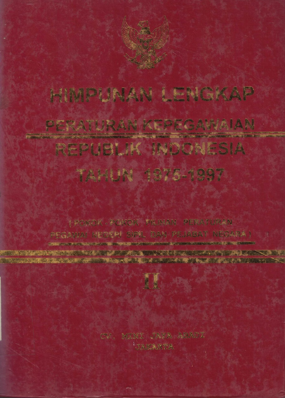 Himpunan Lengkap Peraturan Kepegawaian Republik Indonesia Tahun 1975-1997 (Pokok - Pokok Pilihan Peraturan Pegawai Negeri Sipil dan Pejabat Negara) Jilid II