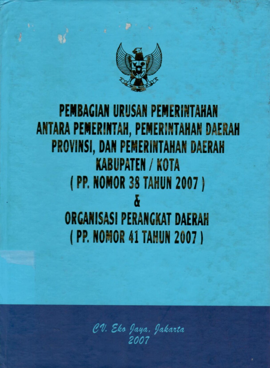 Pembagian Urusan Pemerintahan Antara Pemerintah, Pemerintahan Daerah Provinsi, dan Pemerintahan Daerah Kabupaten/Kota (PP Nomor 38 Tahun 2007) dan Organisasi Perangkat Daerah (PP Nomor 41 Tahun 2007)