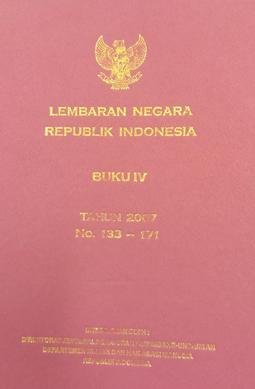 TAMBAHAN LEMBARAN NEGARA REPUBLIK INDONESIA BUKU IV TAHUN 2007 NO. 133 - 171
