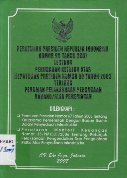 Peraturan Presiden Republik Indonesia Nomor 95 Tahun 2007 tentang Perubahan Ketujuh atas Keputusan Presiden Nomor 80 Tahun 2003 tentang Pedoman Pelaksanaan Pengadaan Barang/Jasa Pemerintah
