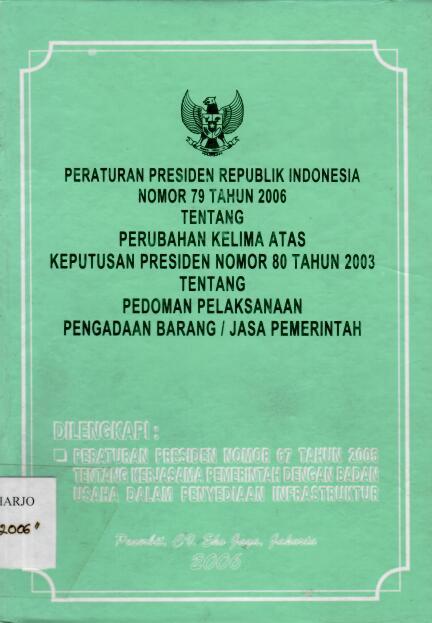 Peraturan Presiden Republik Indonesia Nomor 79 Tahun 2006 tentang Perubahan Kelima Atas Keputusan Presiden Nomor 80 Tahun 2003 tentang Pedoman Pelaksanaan Pengadaan Barang/Jasa Pemerintah
