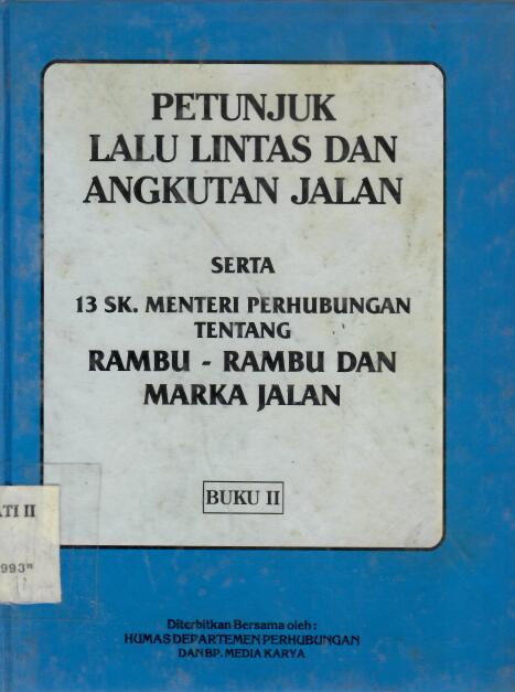 Petunjuk Lalu Lintas dan Angkutan Jalan serta 13 SK. Menteri Perhubungan tentang Rambu-rambu dan Marka Jalan (BUKU II)
