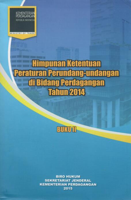 Himpunan Ketentuan Peraturan Perundang-Undangan di Bidang Perdagangan  Tahun 2014 Buku II