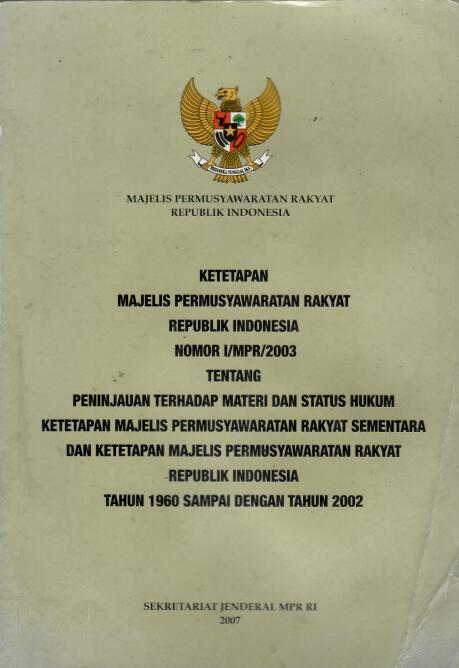 Ketetapan Majelis Permusyawaratan Rakyat RI Nomor I/MPR/2003 tentang Peninjauan Terhadap Materi dan Status Hukum Ketetapan Majelis Permusyawaratan Rakyat Sementara dan Ketetapan Majelis Permusyawaratan Rakyat RI Tahun 1960 sampai dengan Tahun 2002