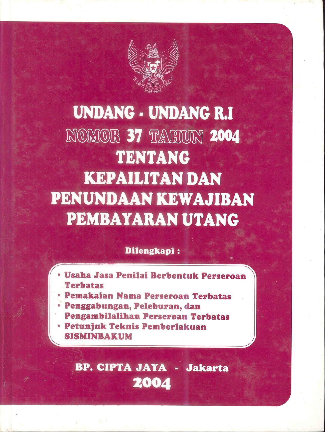 UNDANG-UNDANG R.I NOMOR 37 TAHUN 2004 TENTANG KEPAILITAN DAN PENUNDAAN KEWAJIBAN PEMBAYARAN UTANG