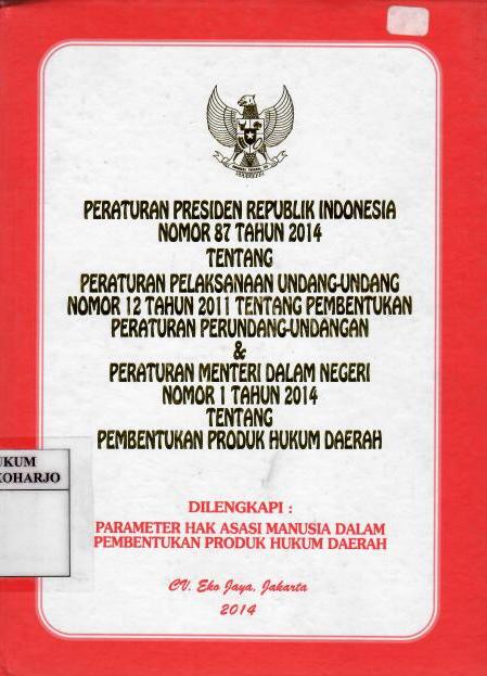 Peraturan Presiden Republik Indonesia Nomor 87 Tahun 2014 tentang Pelaksanaan Undang-Undang Nomor 12 Tahun 2011 Tentang Pembentukan Peraturan Perundang-Undangan dan Pembentukan Produk Hukum Daerah