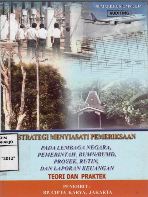 Strategi Menyiasati Pemeriksaan Pada Lembaga Negara, Pemerintah, BUMN/BUMD, Proyek, Rutin dan Laporan Keuangan Teori dan Praktek