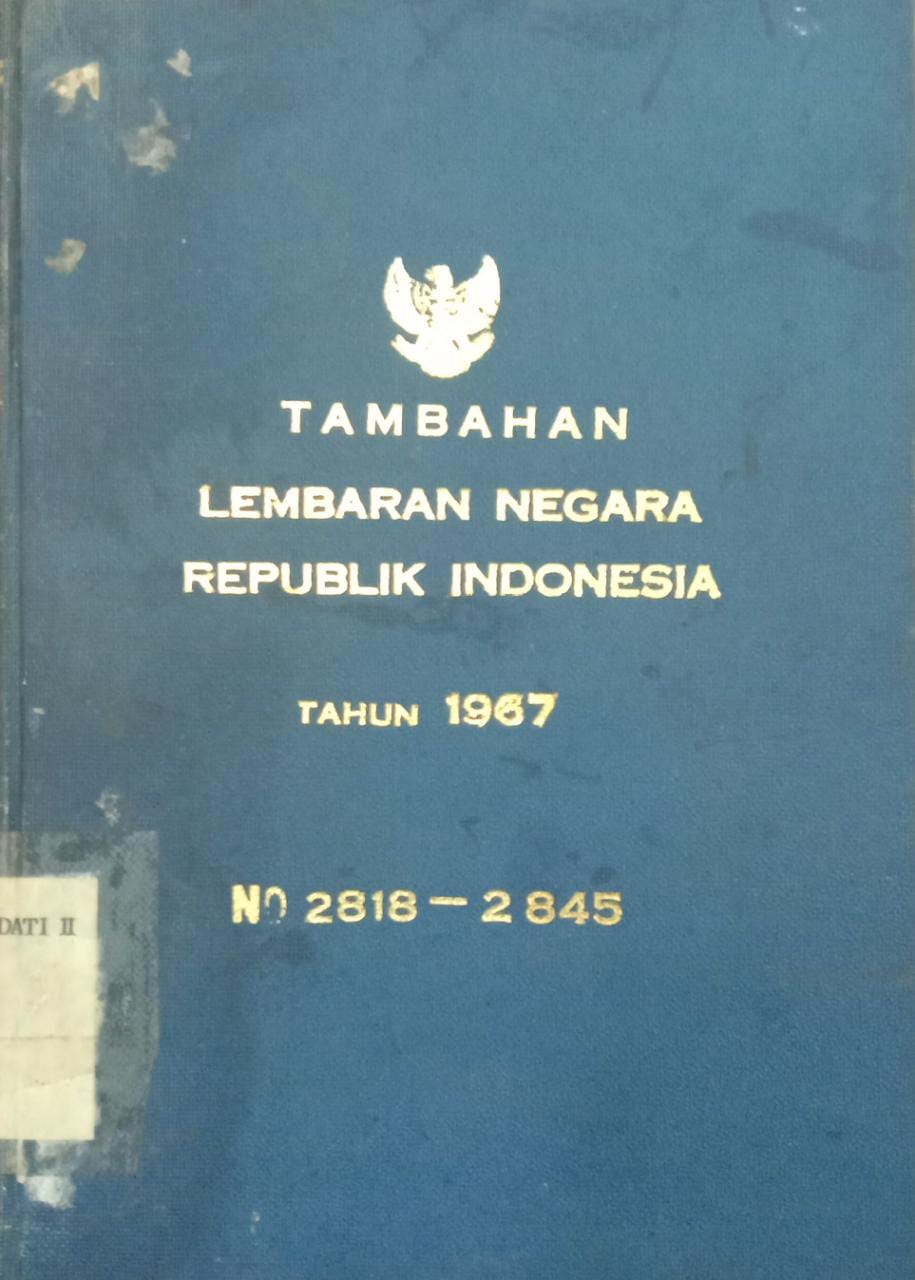 TAMBAHAN LEMBARAN NEGARA REPUBLIK INDONESIA TAHUN 1967 NO. 2818 - 2845