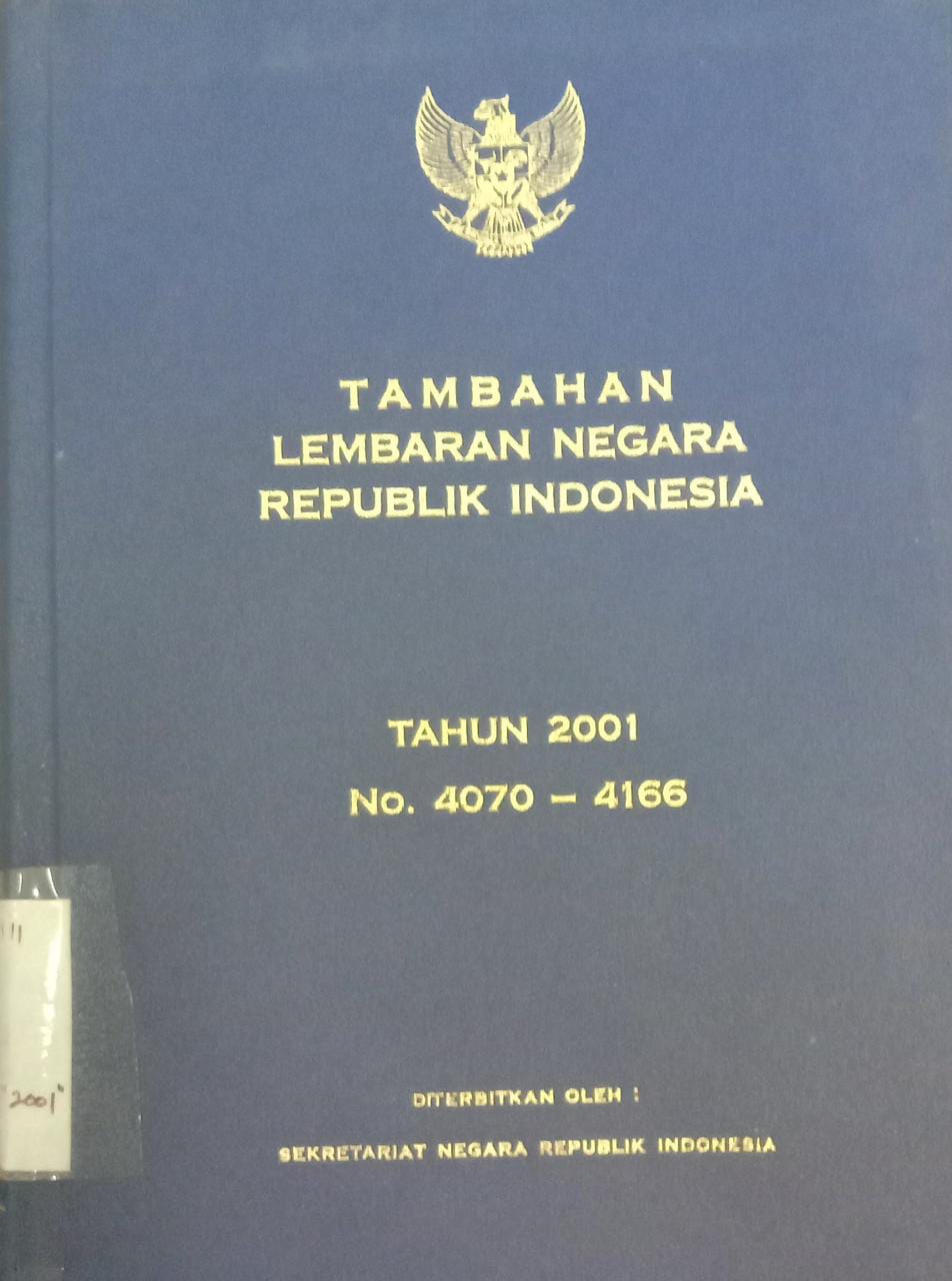 TAMBAHAN LEMBARAN NEGARA REPUBLIK INDONESIA TAHUN 2001 NO. 4070 - 4166