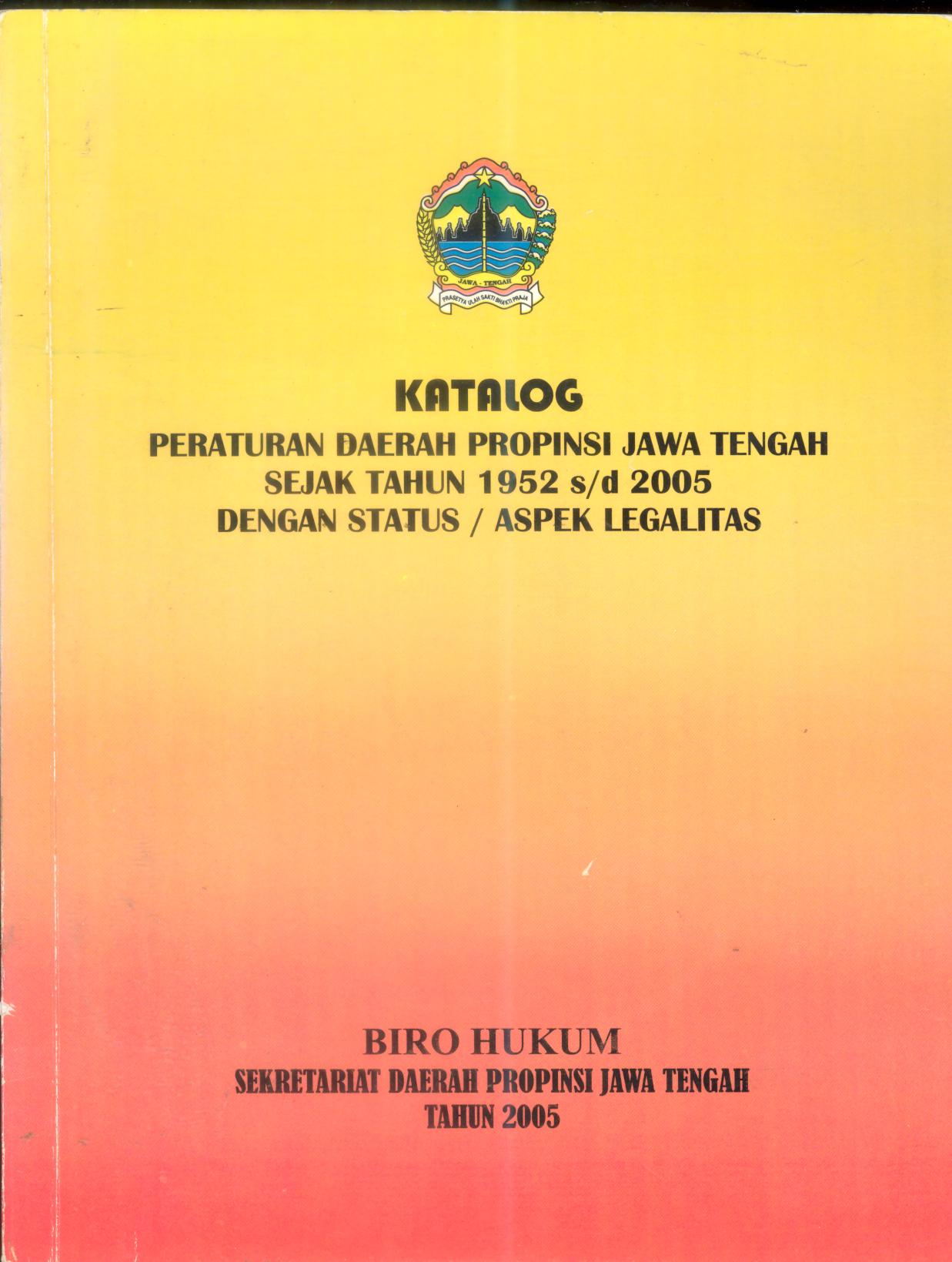 Katalog Peraturan Daerah Propinsi Jawa Tengah Sejak Tahun 1952 s/d 2005 Dengan Status/ Aspek Legalitas