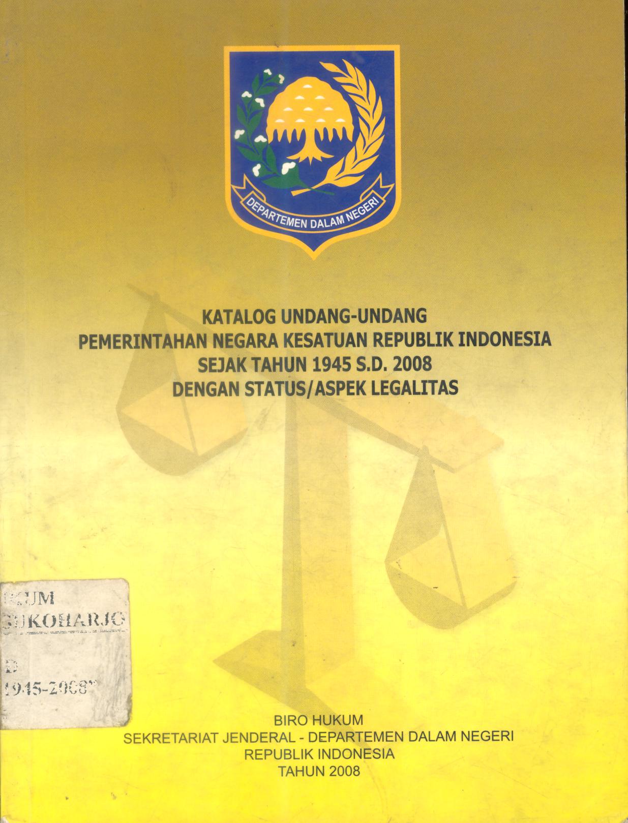 Katalog Undang-Undang Pemerintahan Negara Kesatuan Republik Indonesia Sejak Tahun 1945 s.d. 2008 Dengan Status/ Aspek Legalitas
