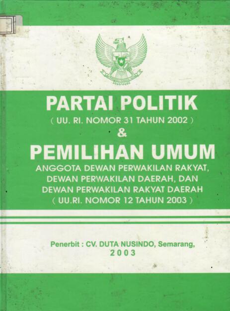 Partai Politik (UU. RI. Nomor 31 Tahun 2002) & Pemilihan Umum Anggota Dewan Perwakilan Rakyat, Dewan Perwakilan Daerah, dan Dewan Perwakilan Rakyat Daerah (UU. RI. Nomor 12 Tahun 2003)