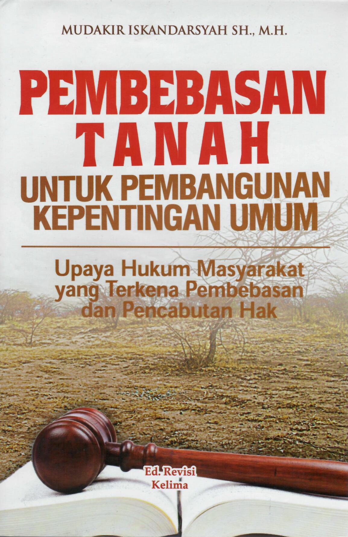 Pembebasan Tanah Untuk Pembangunan Kepentingan Umum: Upaya Hukum Masyarakat yang Terkena Pembebasan dan Pencabutan Hak. ed. revisi