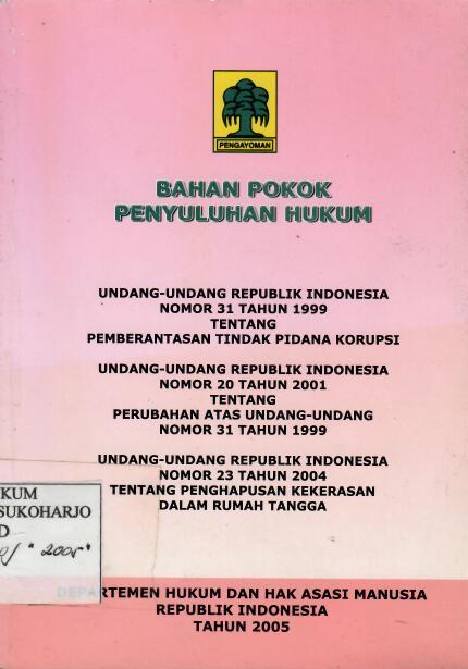 Bahan Pokok Penyuluhan Hukum : Undang-Undang Republik Indonesia Nomor 31 Tahun 1999 tentang Pemberantasan Tindak Pidana Korupsi | Undang-Undang Republik Indonesia Nomor 20 Tahun 2001 tentang Perubahan Atas Undang-Undang Nomor 31 Tahun 1999 | Undang-Undang