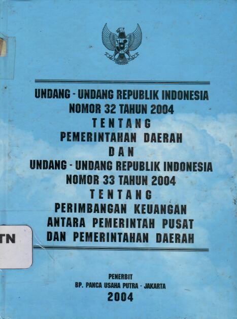 Undang-Undang Republik Indonesia Nomor 32 Tahun 2004 tentang Pemerintah Daerah dan Undang-Undang Republik Indonesia Nomor 33 Tahun 2004 tentang Perimbangan Keuangan Antara Pemerintah Pusat dan Pemerintahan Daerah