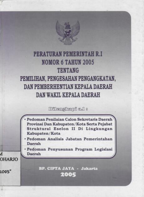 Peraturan Pemerintah Republik Indonesia Nomor 6 Tahun 2005 tentang Pemilihan, Pengesahan Pengangkatan, dan Pemberhentian Kepala Daerah dan Wakil Kepala Daerah