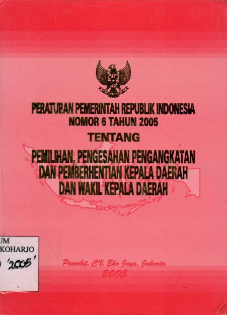 Peraturan Pemerintah Republik Indonesia Nomor 6 Tahun 2005 tentang Pemilihan, Pengesahan Pengangkatan, dan Pemberhentian Kepala Daerah dan Wakil Kepala Daerah