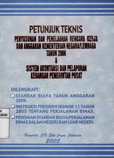 Petunjuk Teknis Penyusunan dan Penelaahan Rencana Kerja dan Anggaran Kementerian Negara/Lembaga Tahun 2006 dan Sistem Akuntansi dan Pelaporan Keuangan Pemerintah Pusat